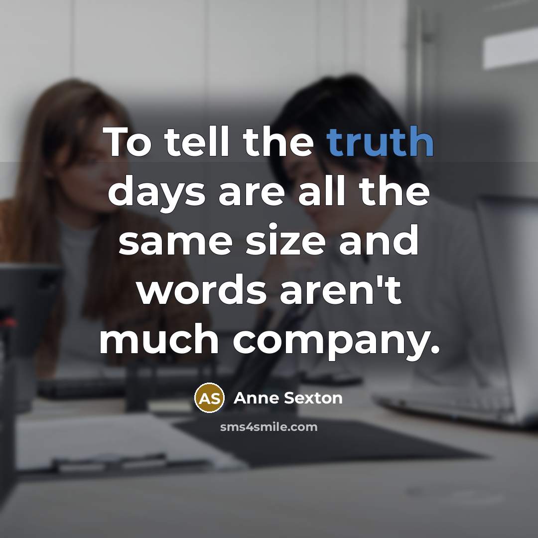 “To tell the truth days are all the same size…” quote by Anne Sexton