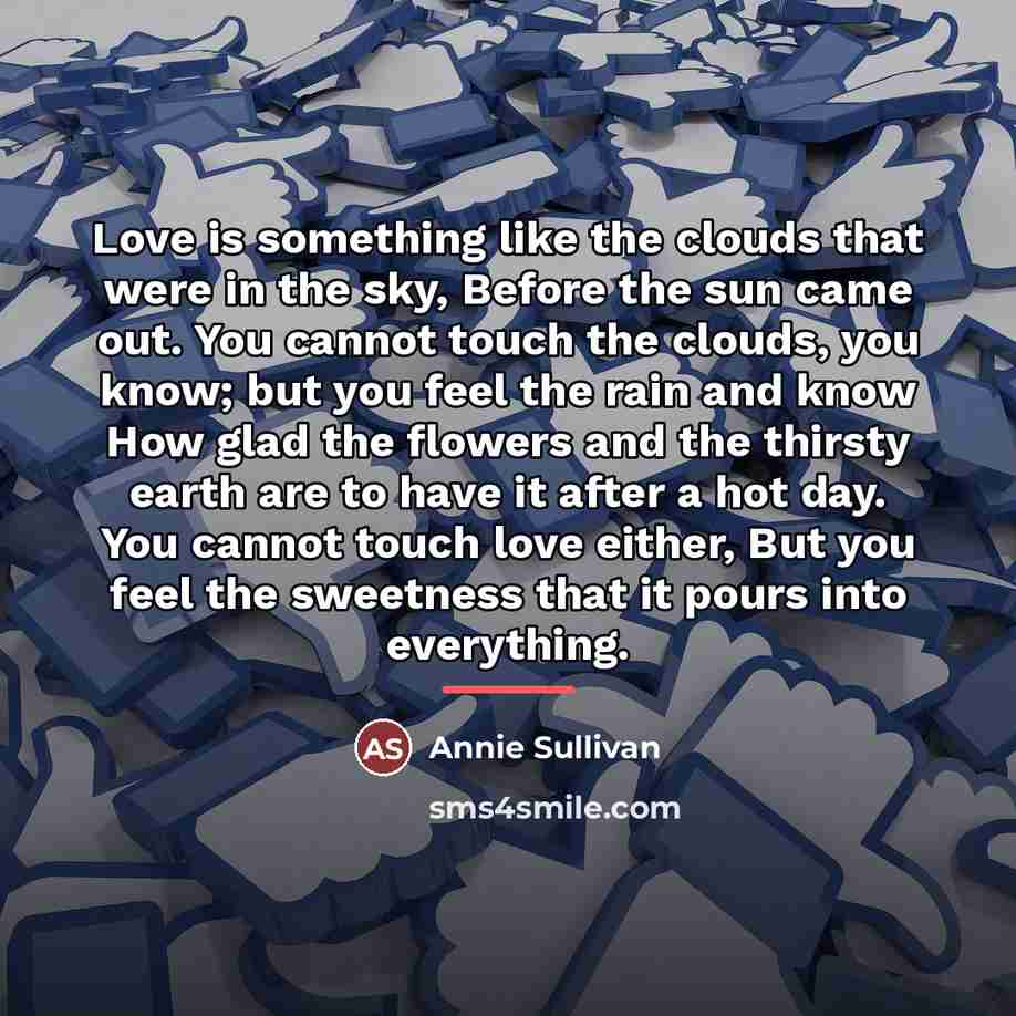 “Love is something like the clouds that were in the…” quote by Annie Sullivan