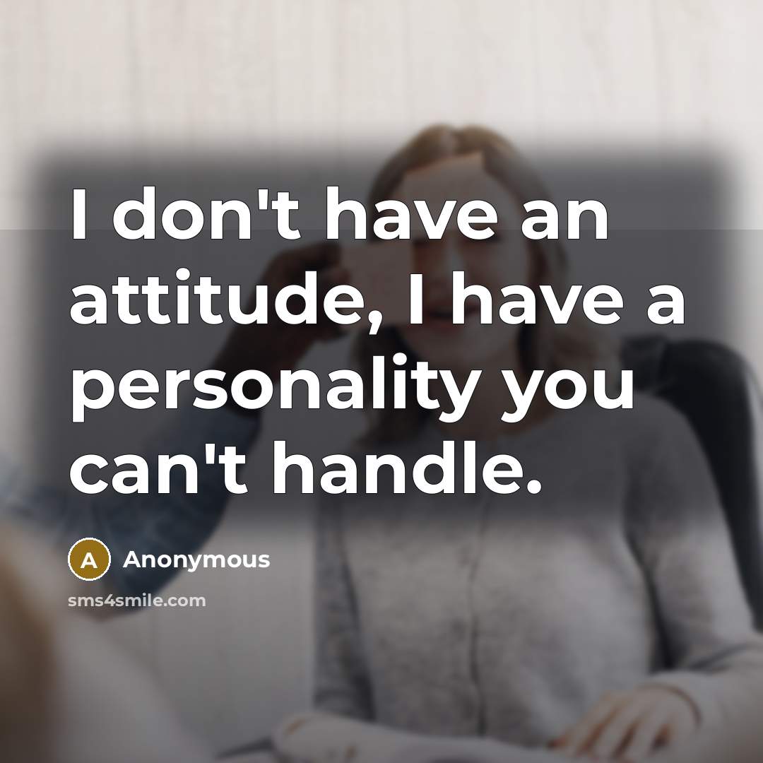 “I don't have an attitude, I have a personality you…” quote by Anonymous