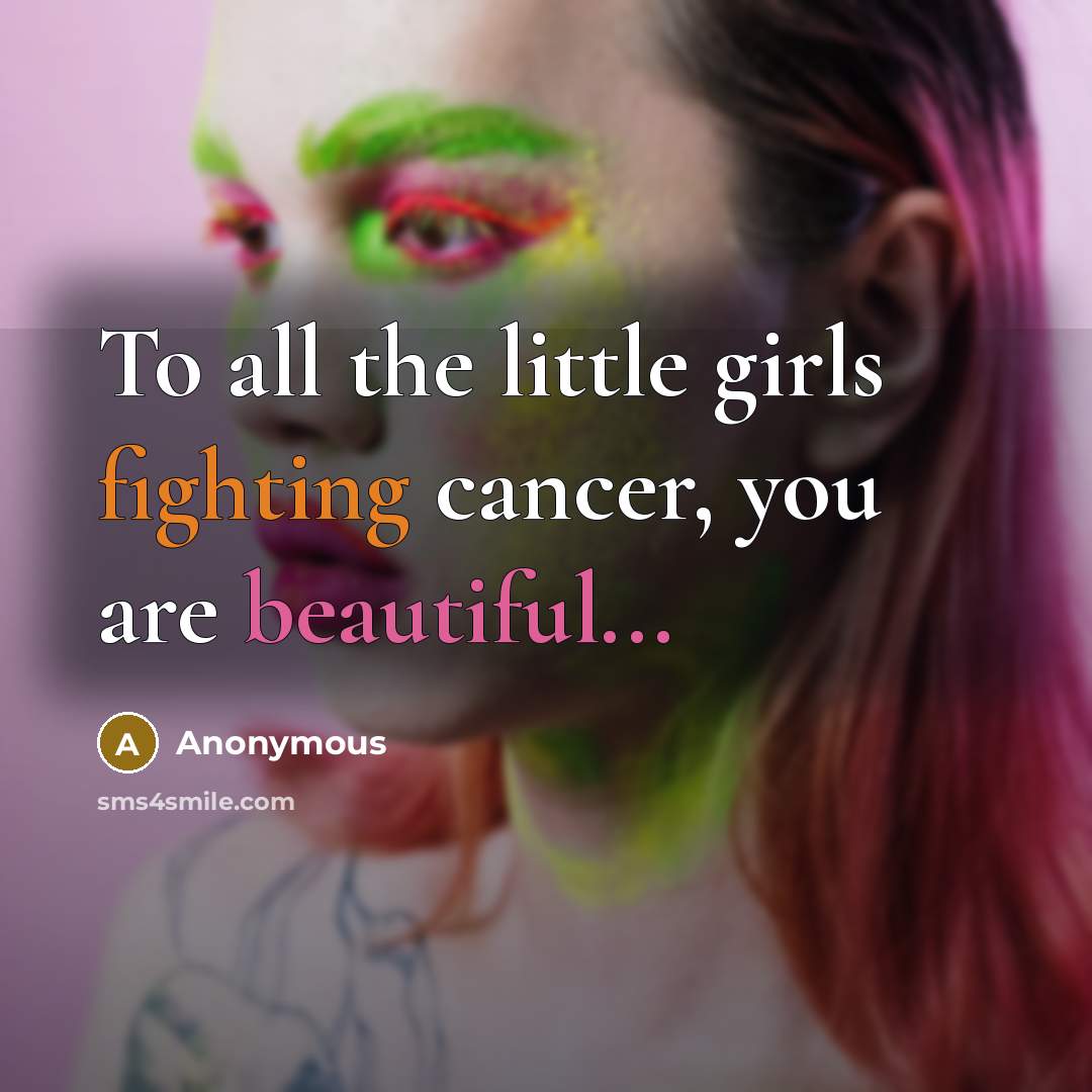 “To all the little girls fighting cancer, you are beautiful...” quote by Anonymous
