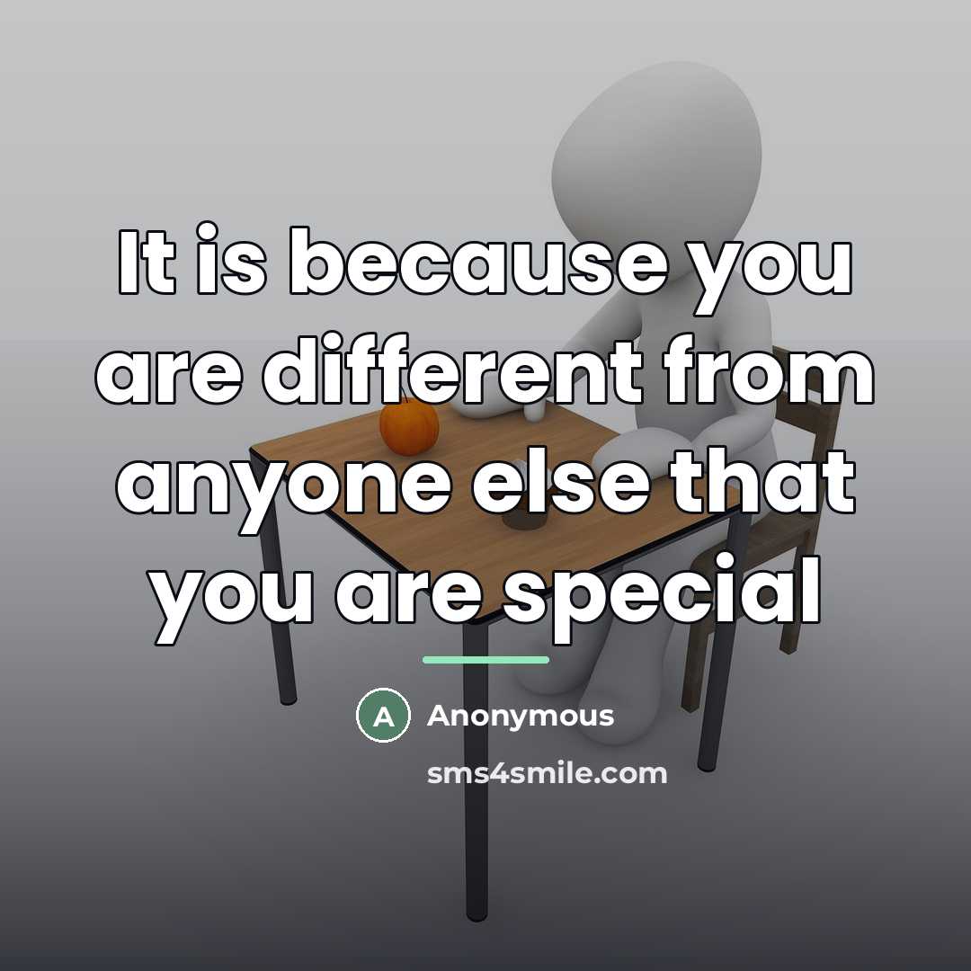 “It is because you are different from anyone else that…” quote by Anonymous
