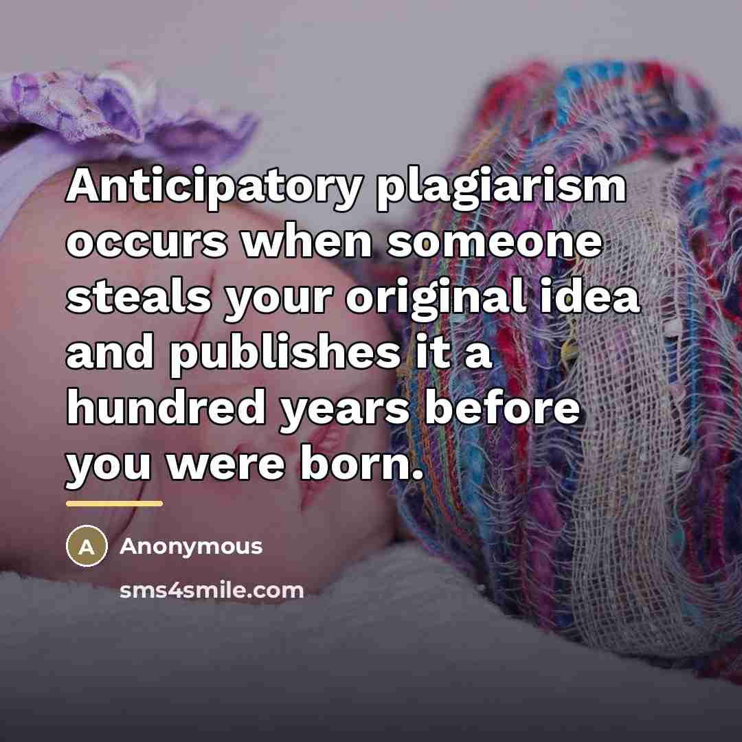 “Anticipatory plagiarism occurs when someone steals your original idea and…” quote by Anonymous