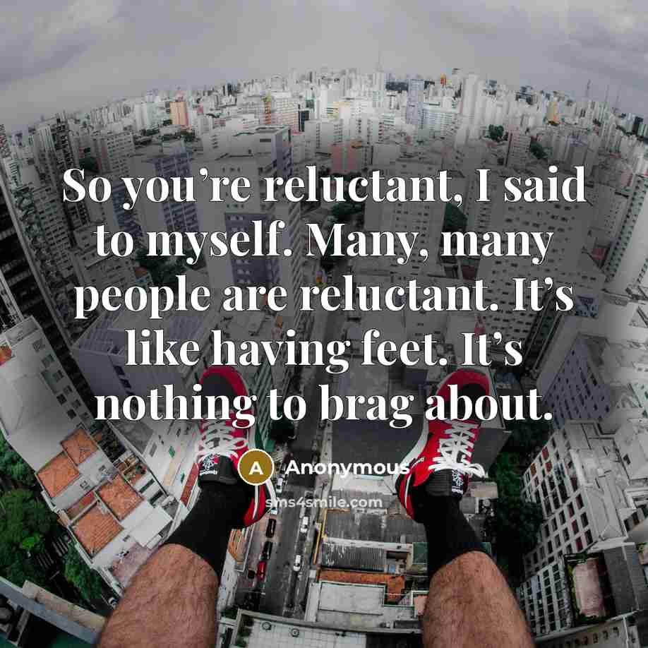 “So you’re reluctant, I said to myself. Many, many people…” quote by Anonymous