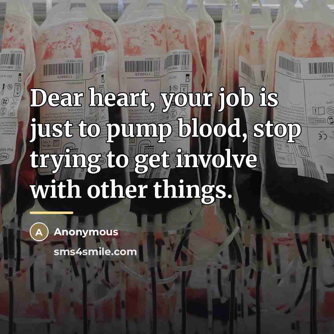 “Dear heart, your job is just to pump blood, stop…” quote by Anonymous