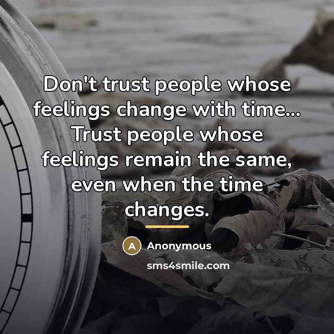 “Don't trust people whose feelings change with time... Trust people…” quote by Anonymous