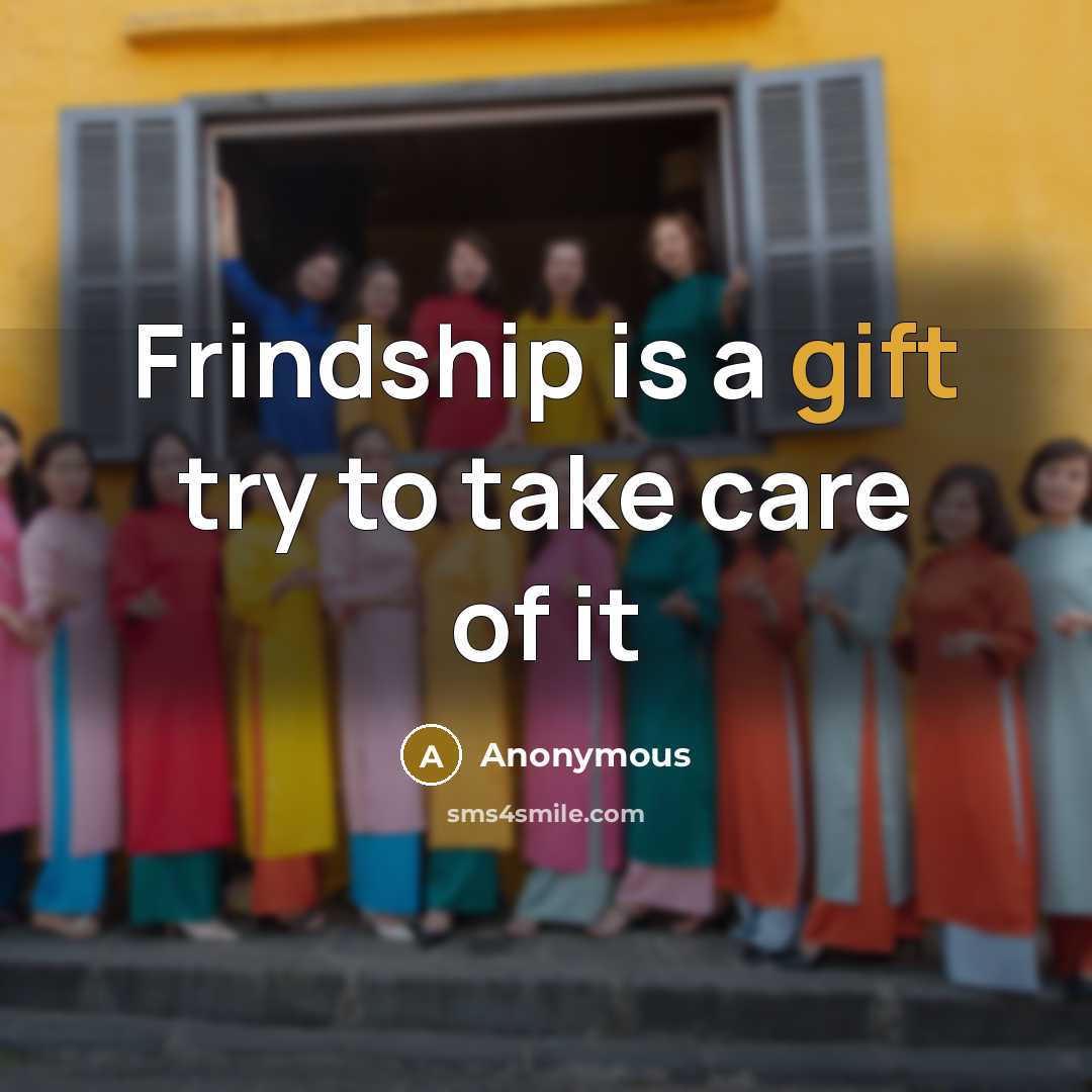 “Frindship is a gift try to take care of it…” quote by Anonymous