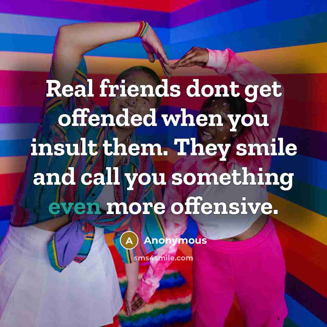 “Real friends dont get offended when you insult them. They…” quote by Anonymous