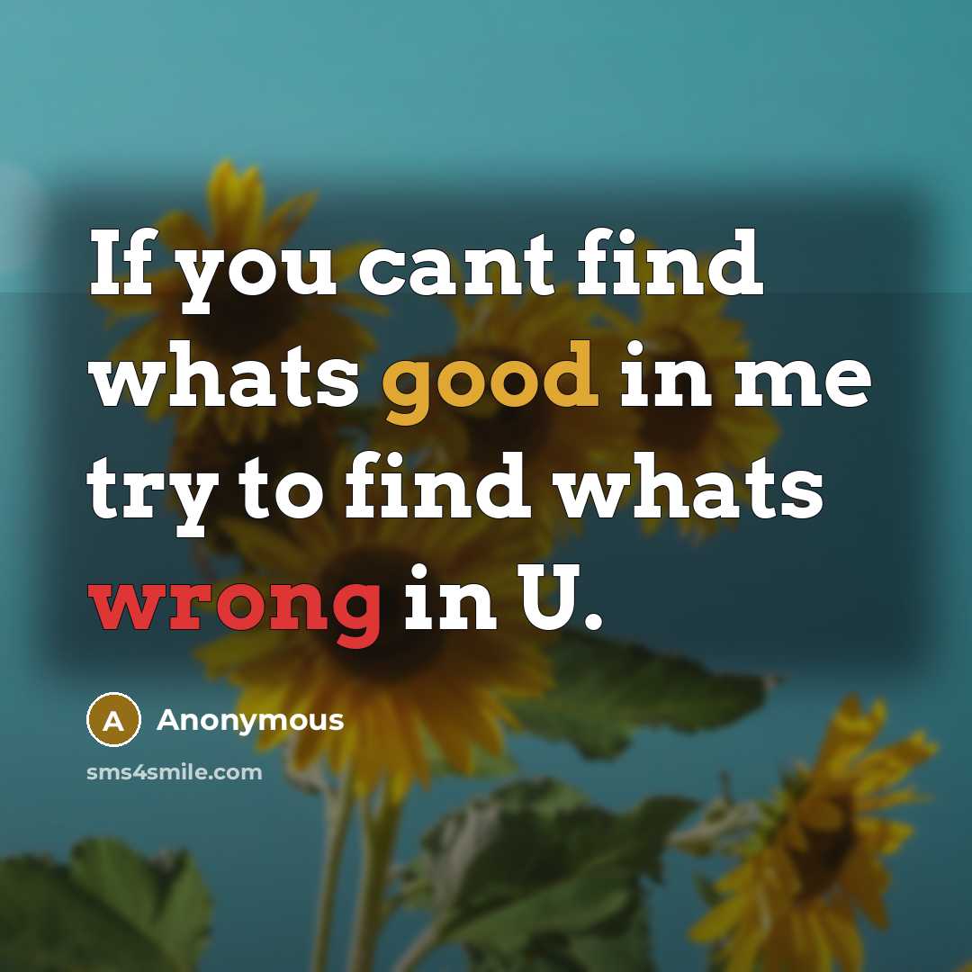 “If you cant find whats good in me try to find whats wrong in U.” quote by Anonymous
