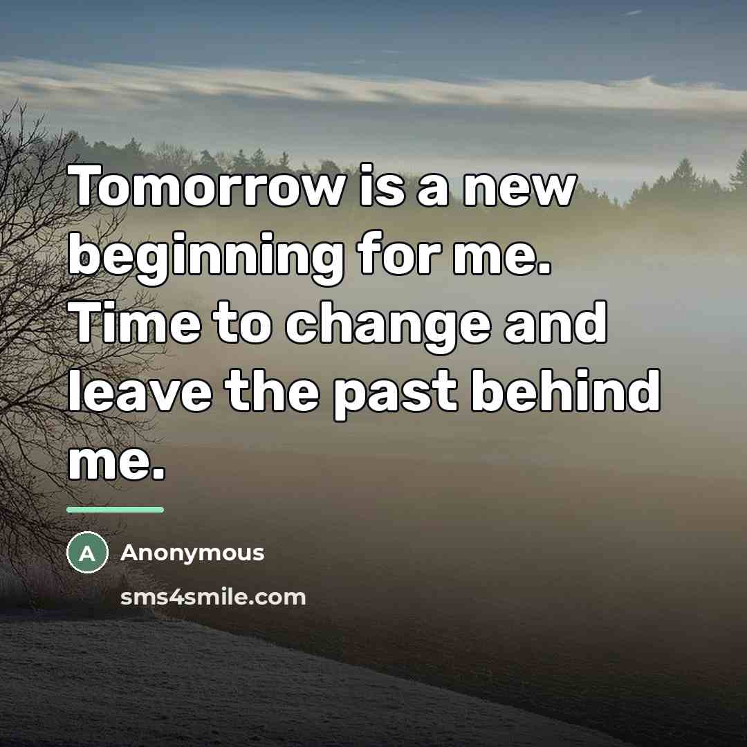“Tomorrow is a new beginning for me. Time to change…” quote by Anonymous