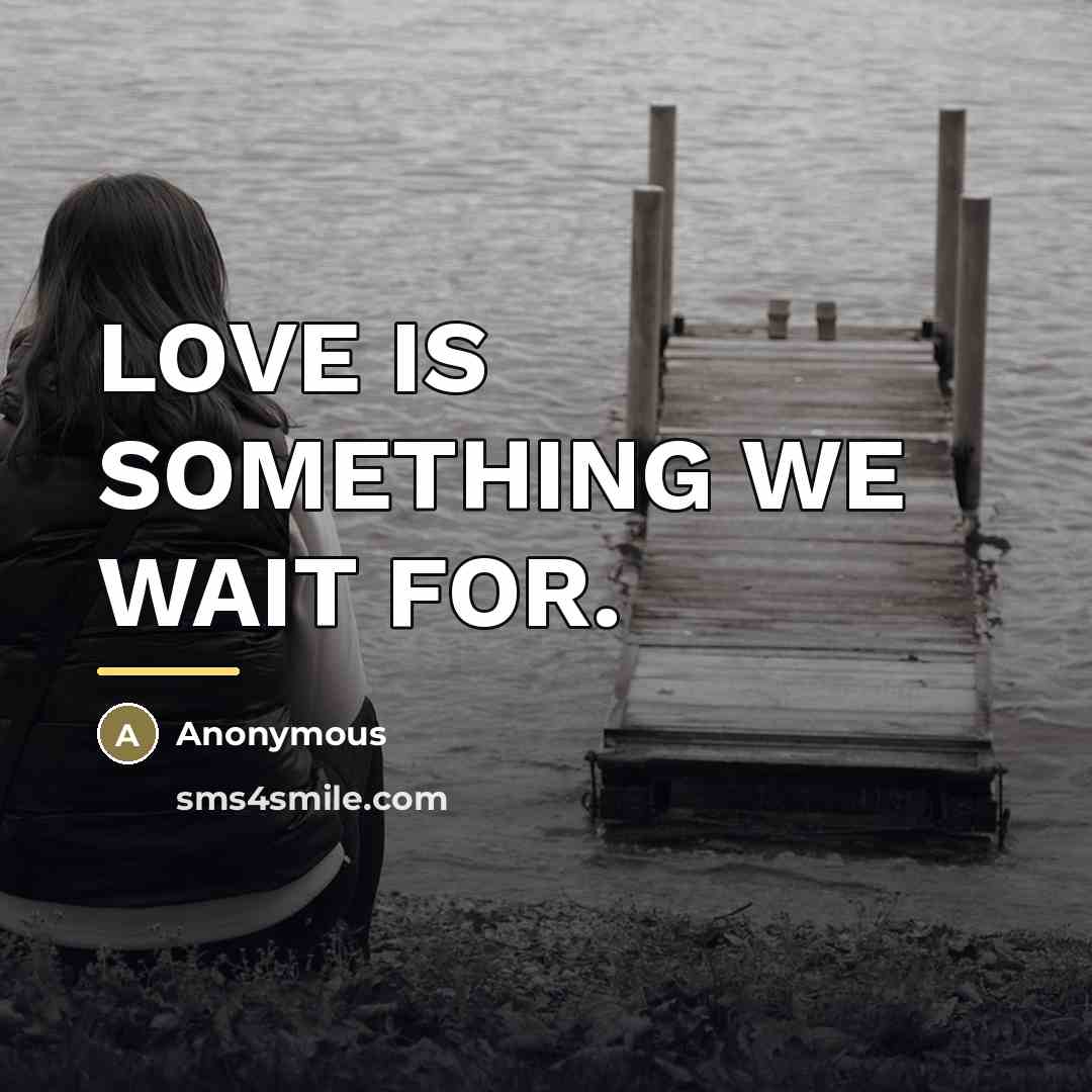 “LOVE IS SOMETHING WE WAIT FOR.…” quote by Anonymous