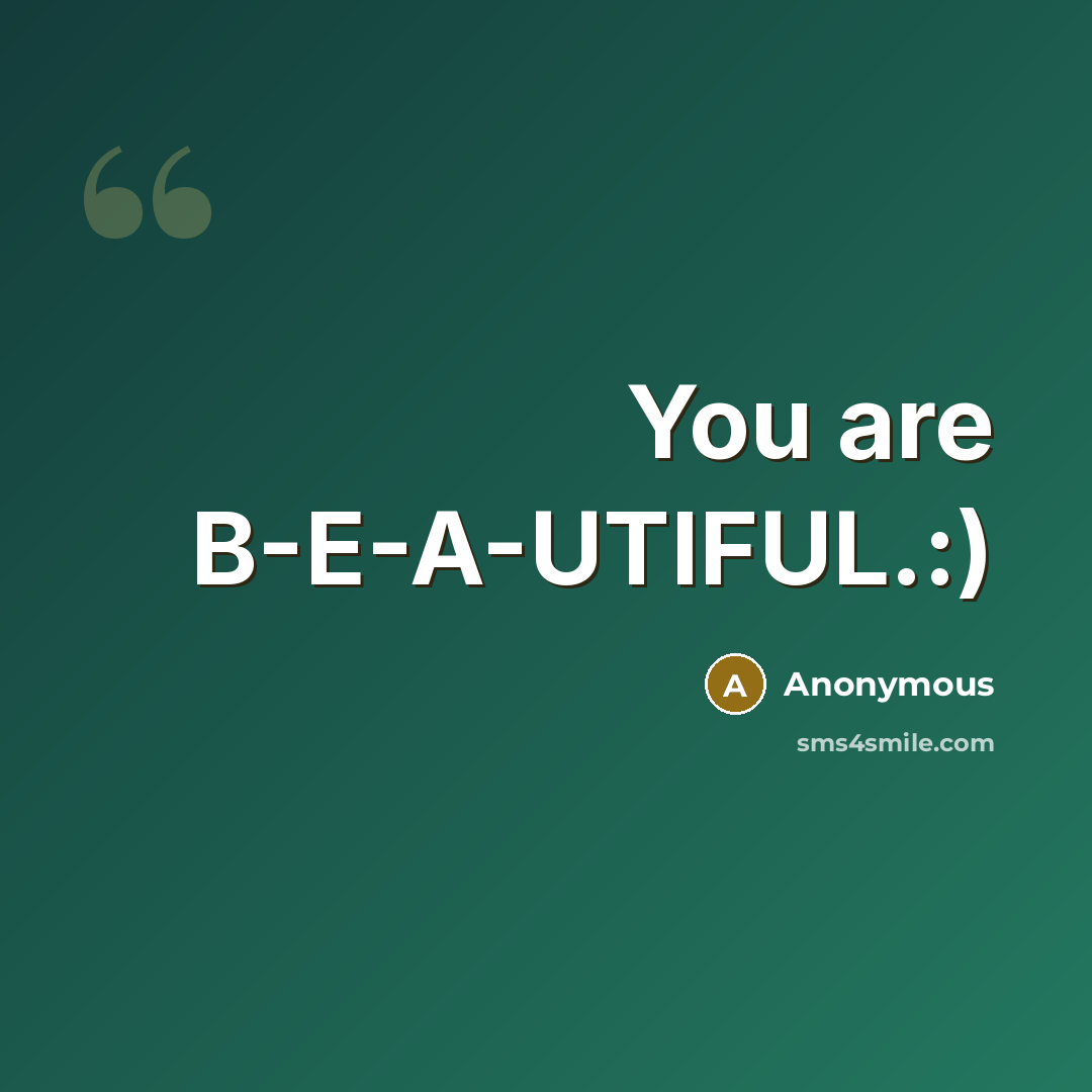 “You are B-E-A-UTIFUL.:)” quote by Anonymous