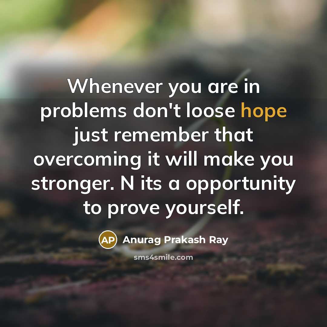 “Whenever you are in problems don't loose hope just remember…” quote by Anurag Prakash Ray