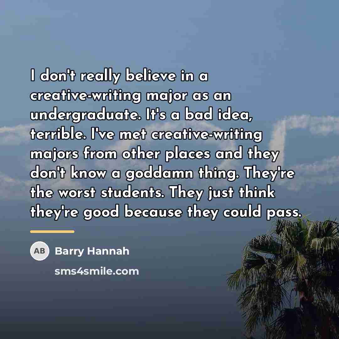 “I don't really believe in a creative-writing major as an…” quote by Barry Hannah