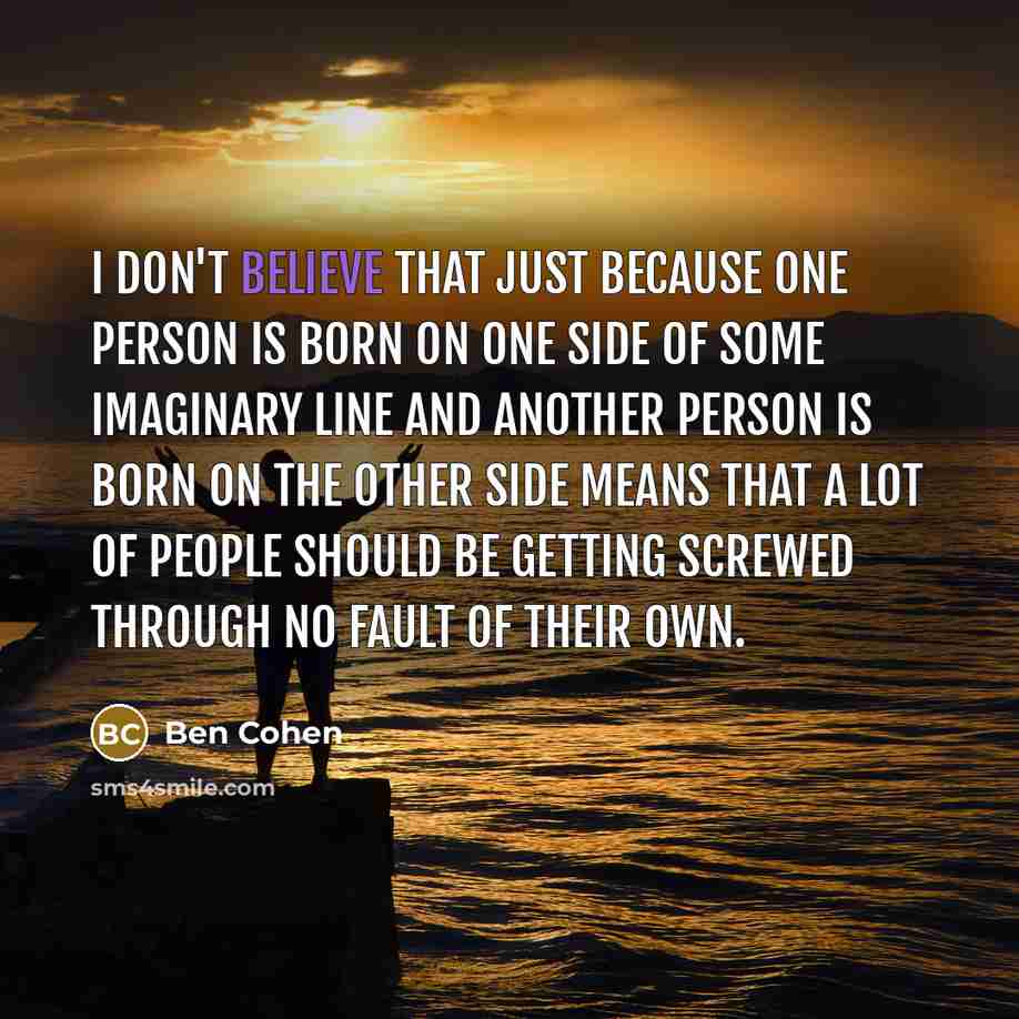 “I don't believe that just because one person is born…” quote by Ben Cohen