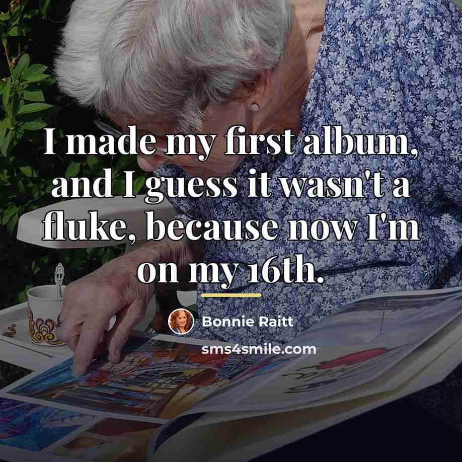 “I made my first album, and I guess it wasn't…” quote by Bonnie Raitt