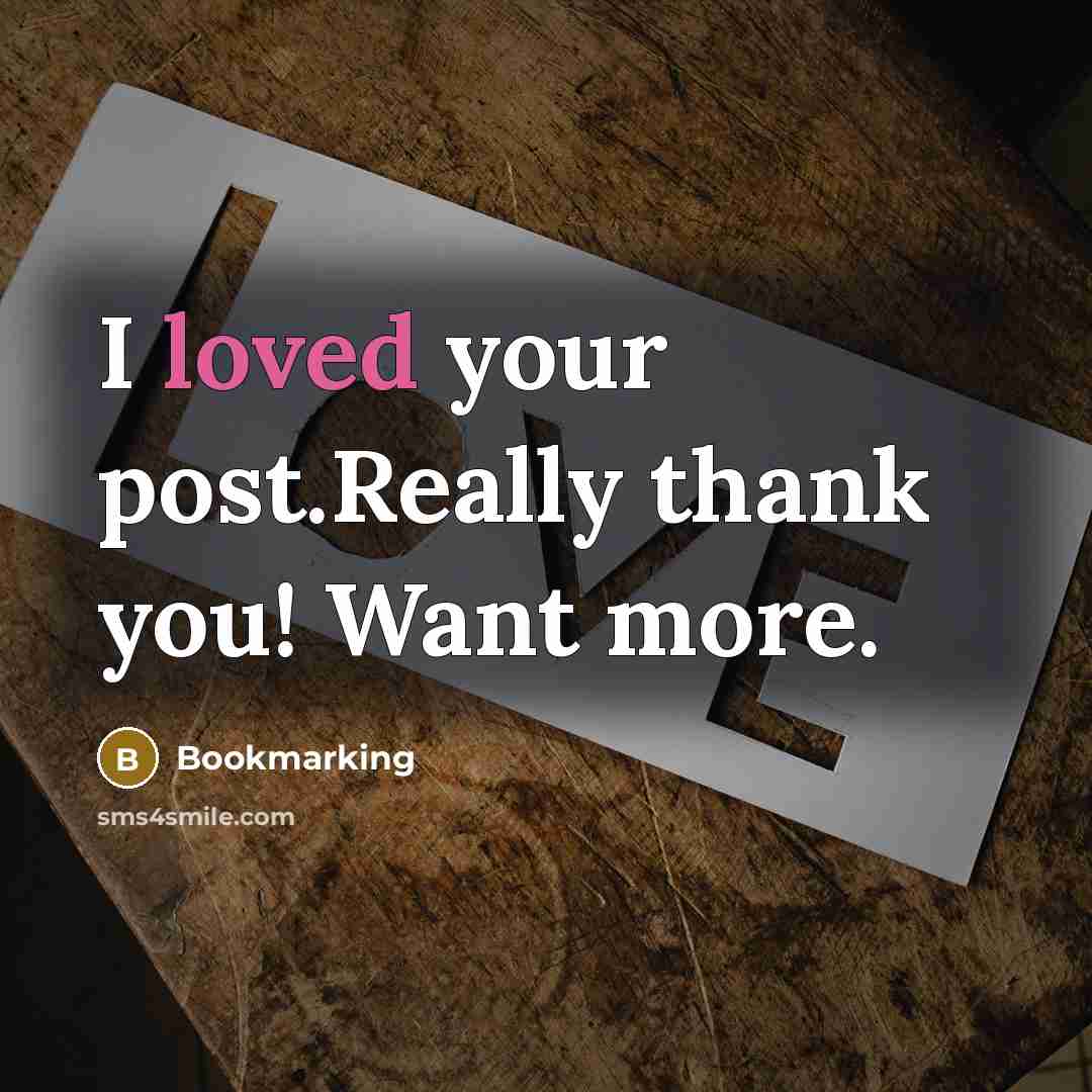 “I loved your post.Really thank you! Want more.” quote by Bookmarking