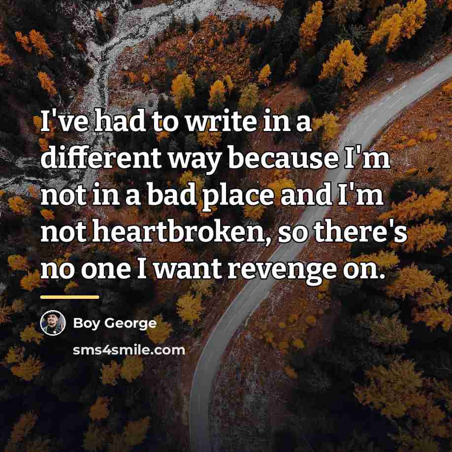 “I've had to write in a different way because I'm…” quote by Boy George