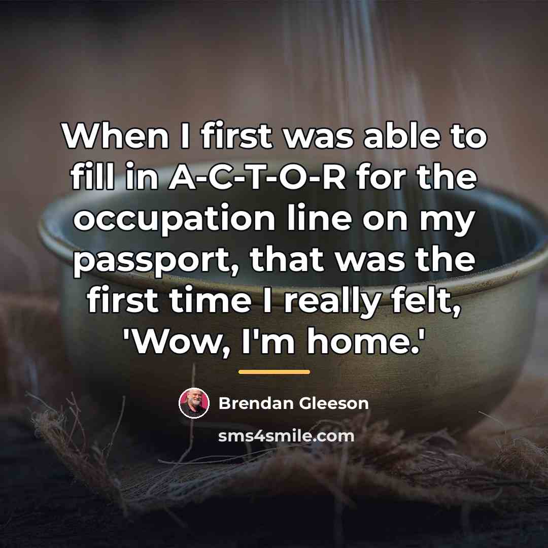 “When I first was able to fill in A-C-T-O-R for…” quote by Brendan Gleeson