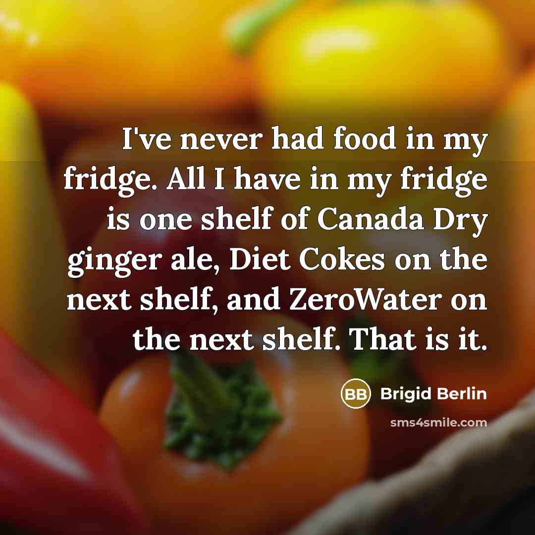 “I've never had food in my fridge. All I have…” quote by Brigid Berlin