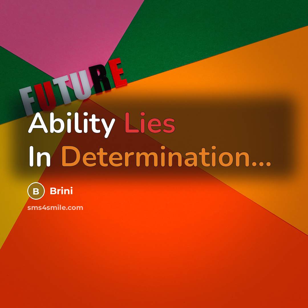 “Ability Lies In Determination...” quote by Brini