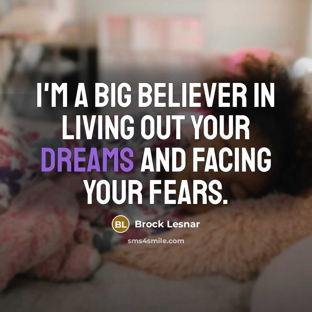 “I'm a big believer in living out your dreams and…” quote by Brock Lesnar