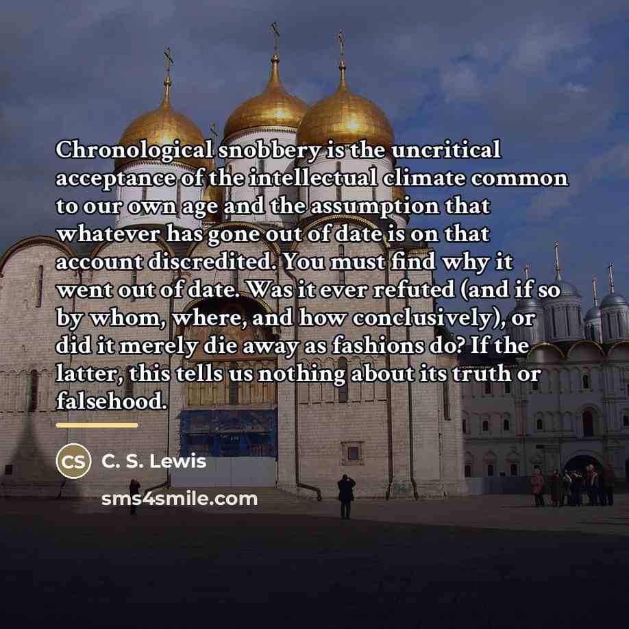 “Chronological snobbery is the uncritical acceptance of the intellectual climate…” quote by C. S. Lewis