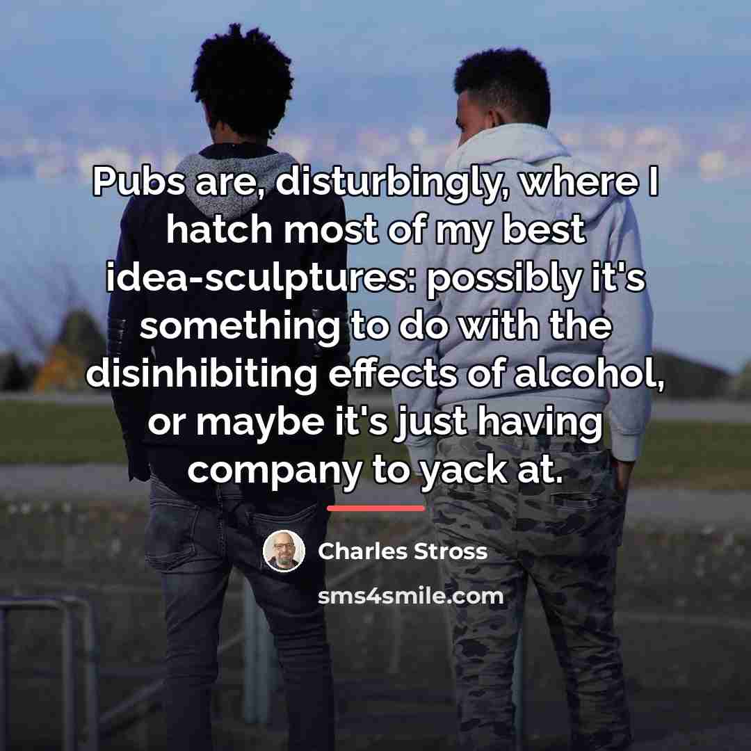 “Pubs are, disturbingly, where I hatch most of my best…” quote by Charles Stross