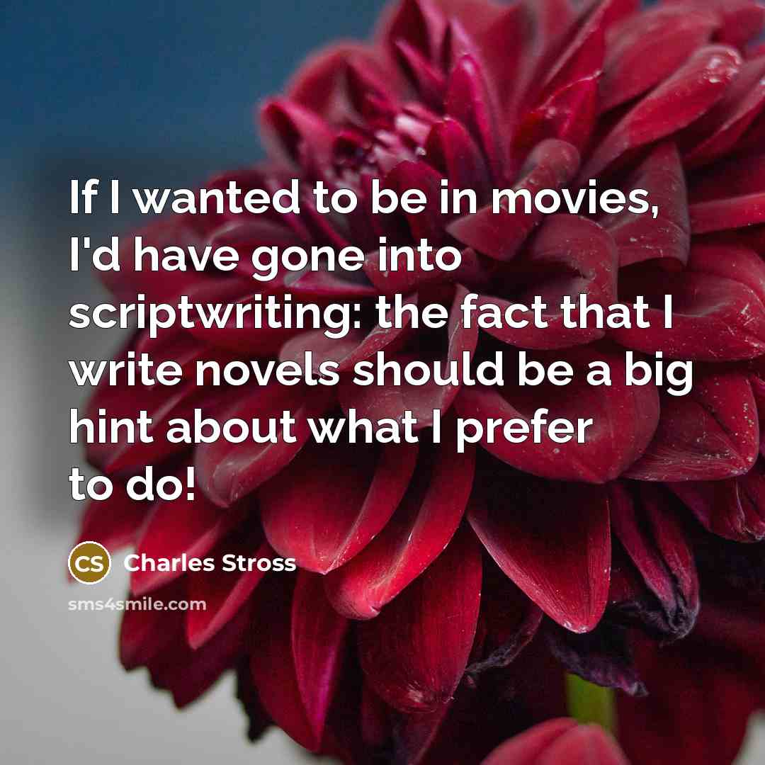 “If I wanted to be in movies, I'd have gone…” quote by Charles Stross