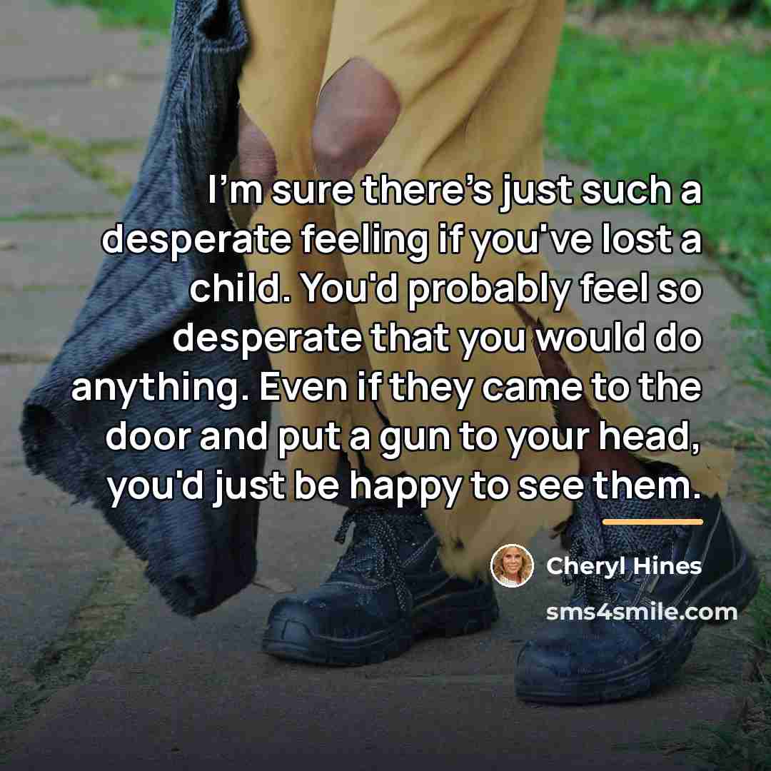 “I'm sure there's just such a desperate feeling if you've…” quote by Cheryl Hines