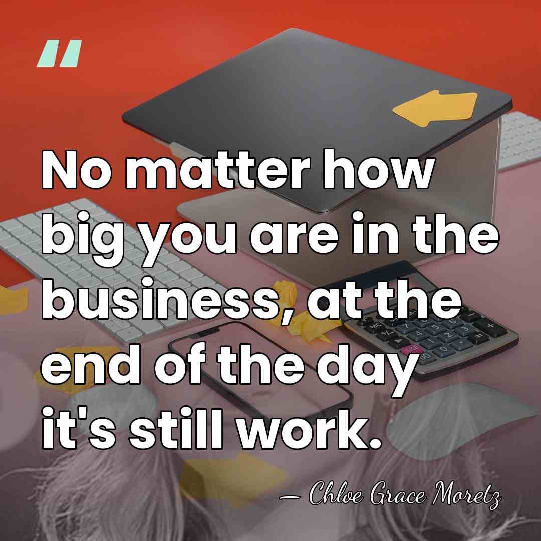 No matter how big you are in the business, at the end&hellip; - Chloe Grace Moretz