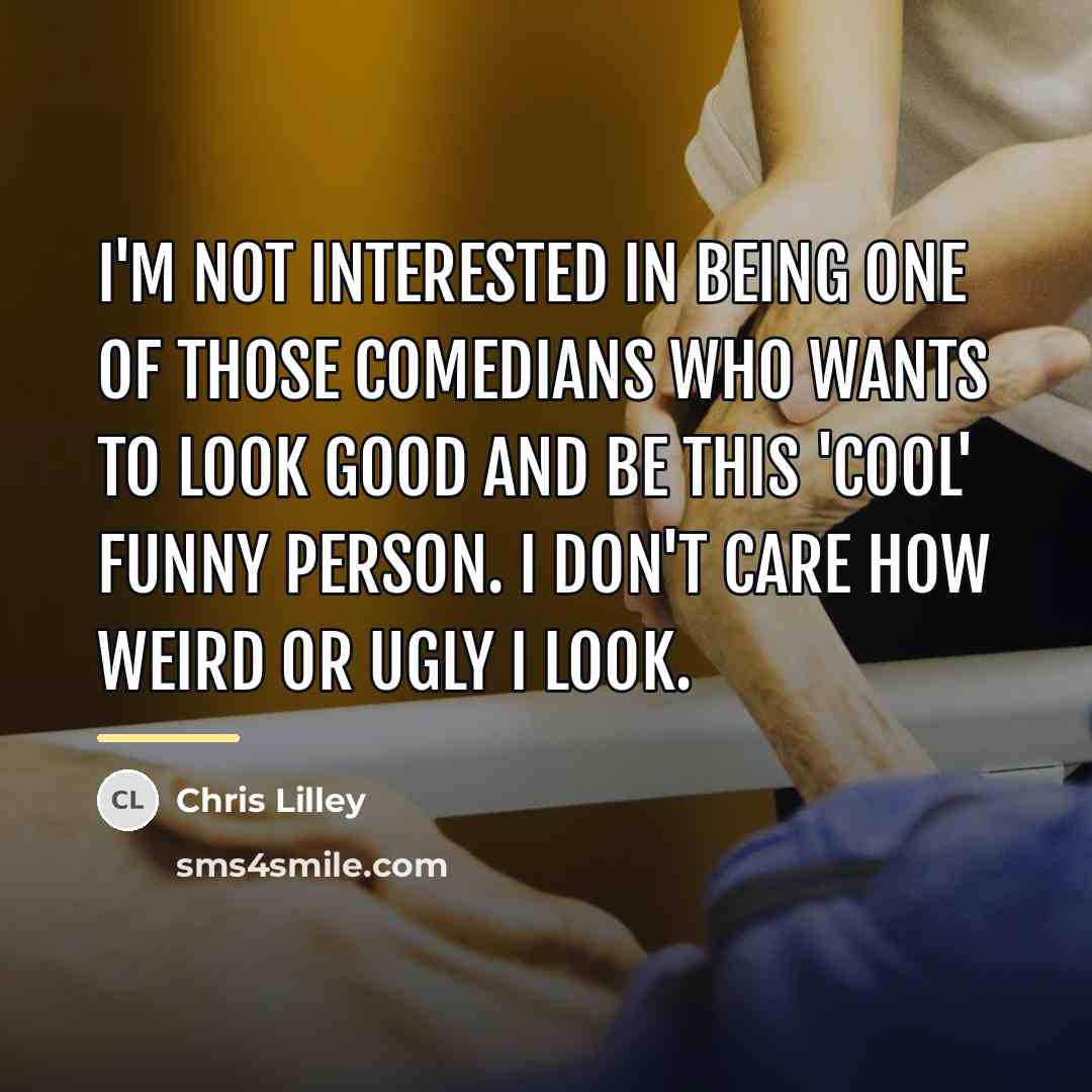 “I'm not interested in being one of those comedians who…” quote by Chris Lilley