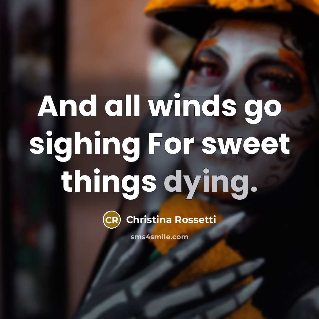 “And all winds go sighing For sweet things dying.…” quote by Christina Rossetti