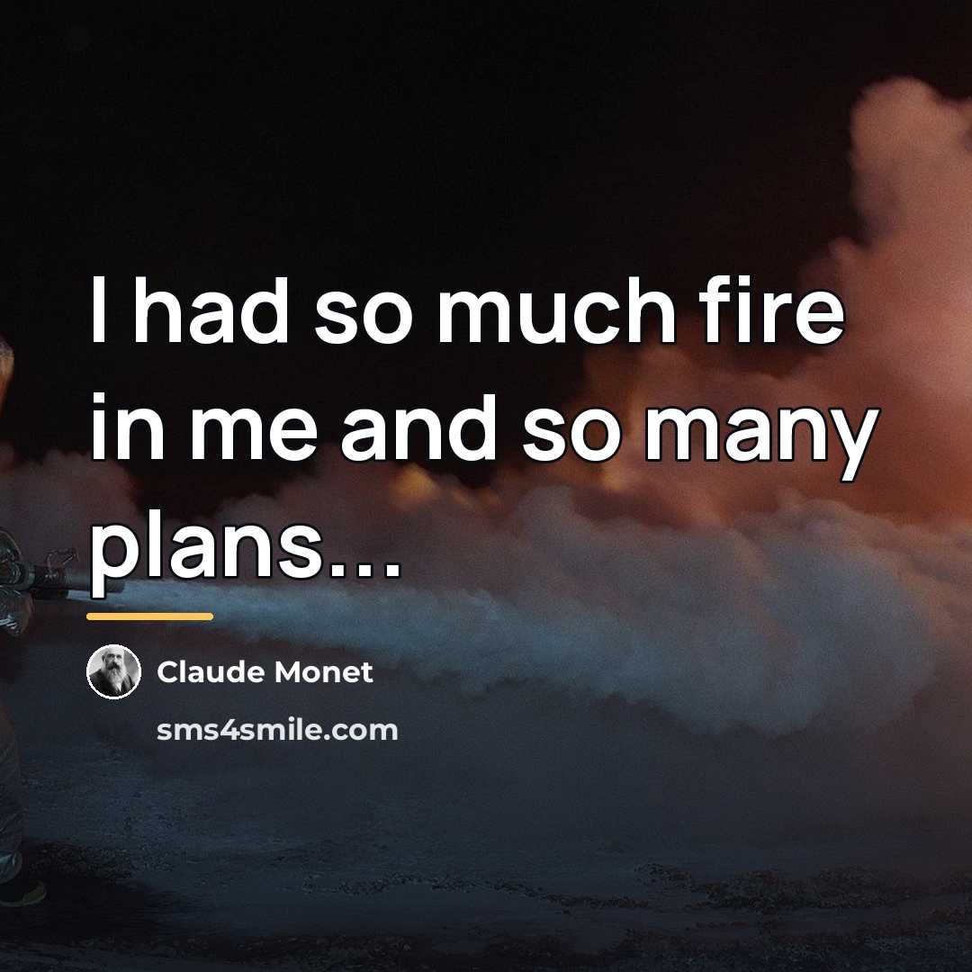 “I had so much fire in me and so many…” quote by Claude Monet
