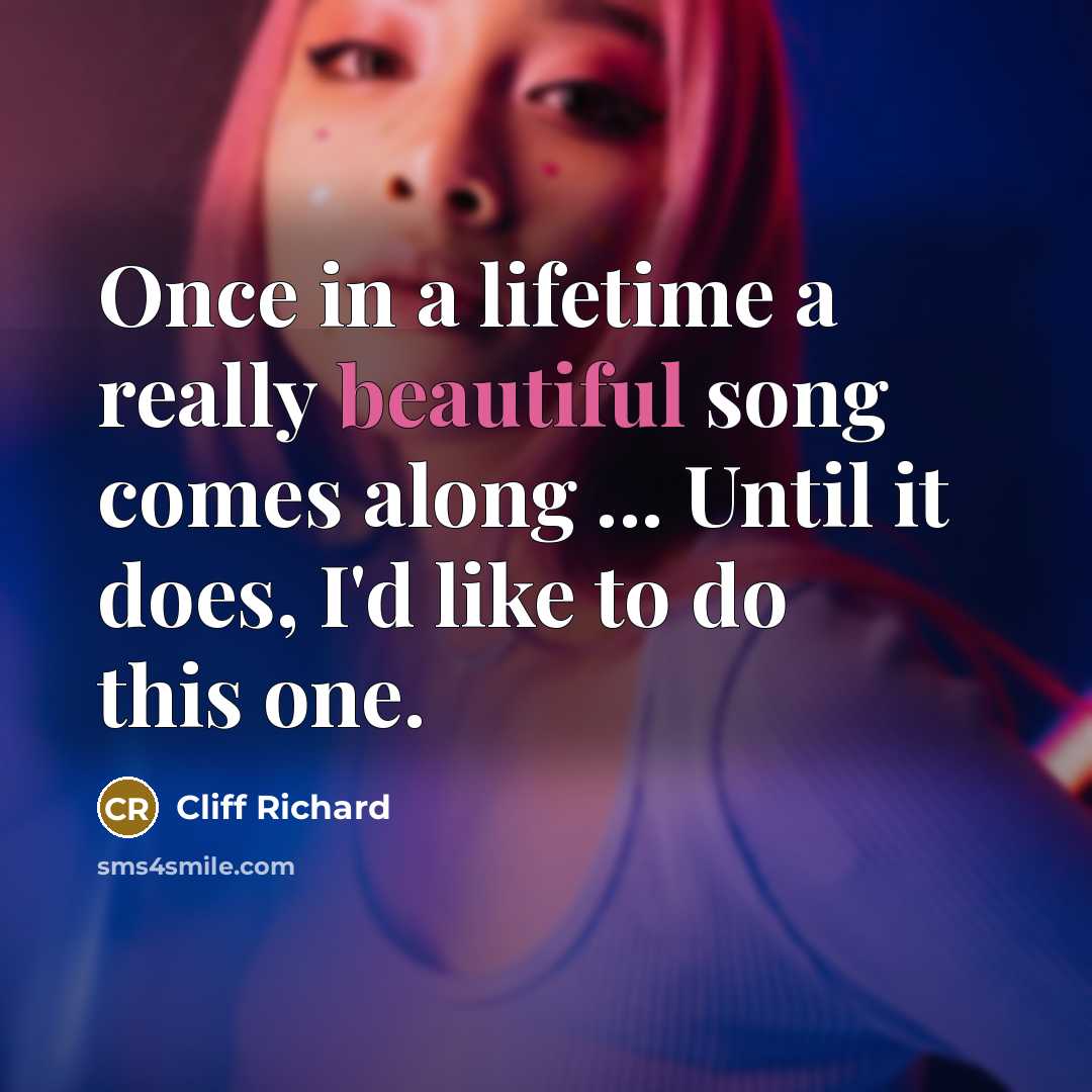 “Once in a lifetime a really beautiful song comes along…” quote by Cliff Richard