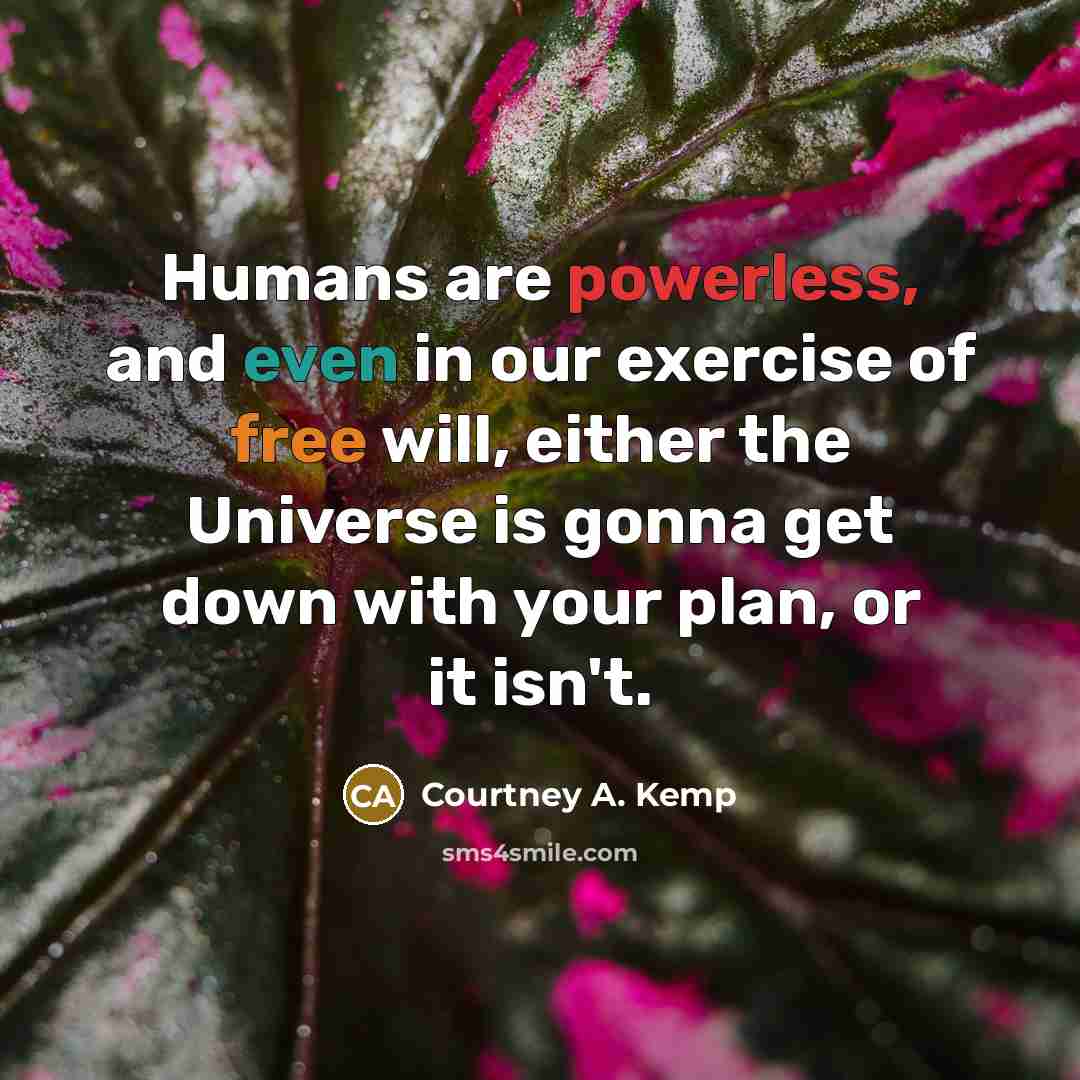 “Humans are powerless, and even in our exercise of free…” quote by Courtney A. Kemp