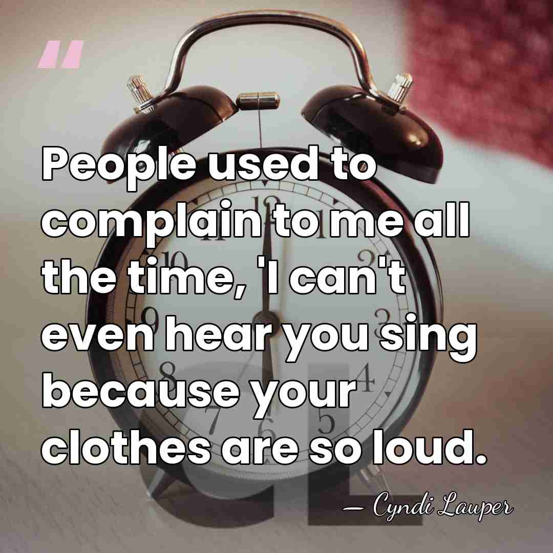 People used to complain to me all the time, 'I can't even&hellip; - Cyndi Lauper