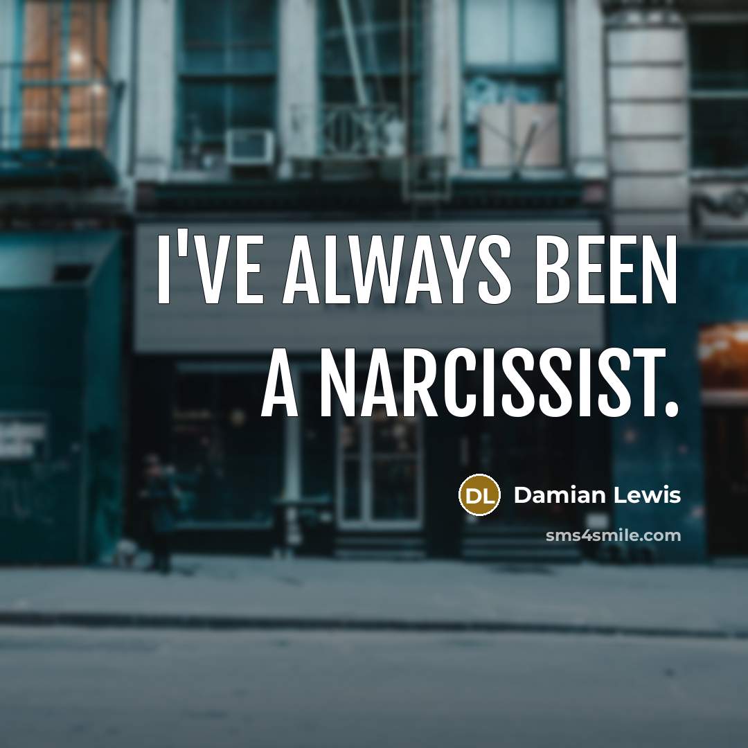 “I've always been a narcissist.…” quote by Damian Lewis