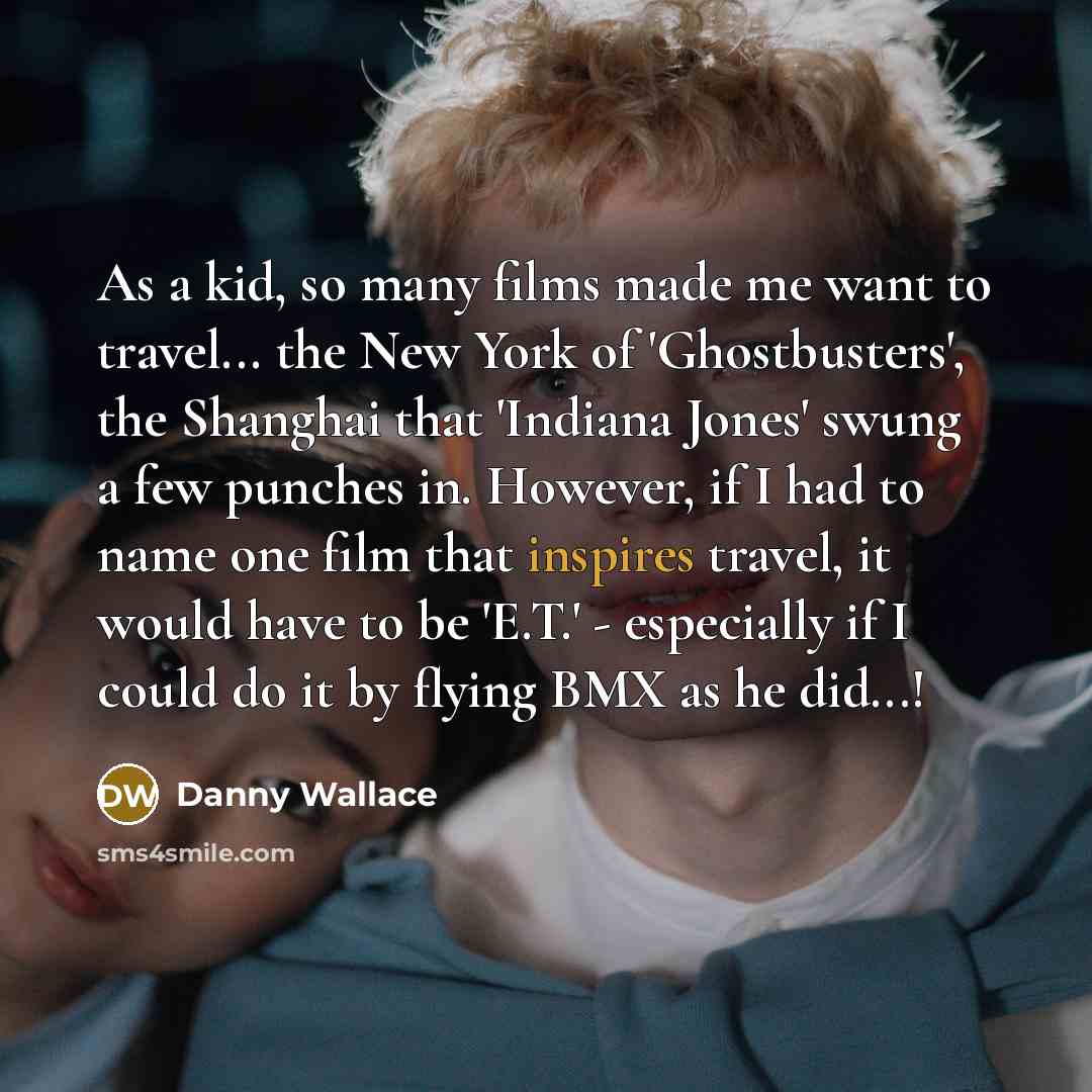 “As a kid, so many films made me want to…” quote by Danny Wallace