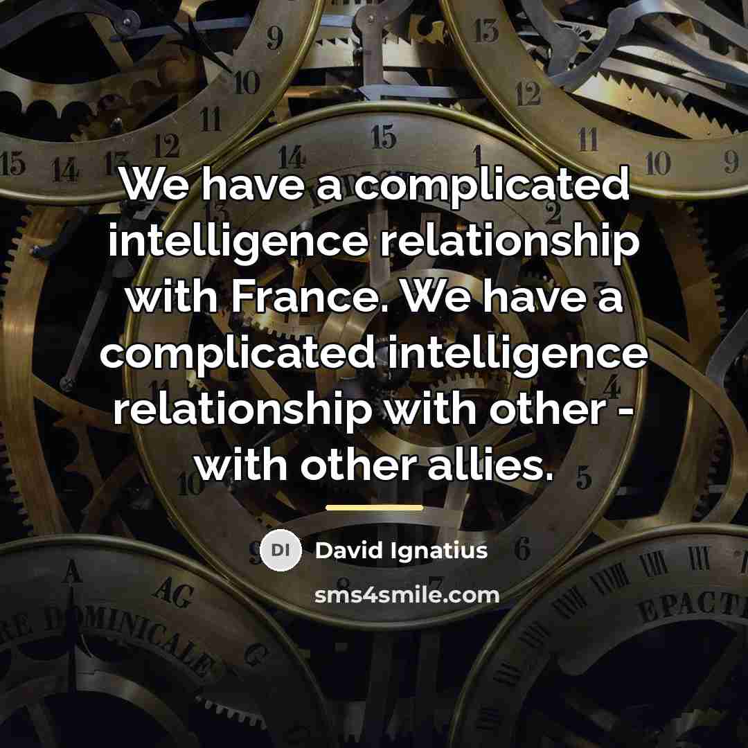 “We have a complicated intelligence relationship with France. We have…” quote by David Ignatius