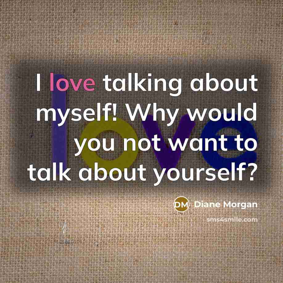 “I love talking about myself! Why would you not want…” quote by Diane Morgan