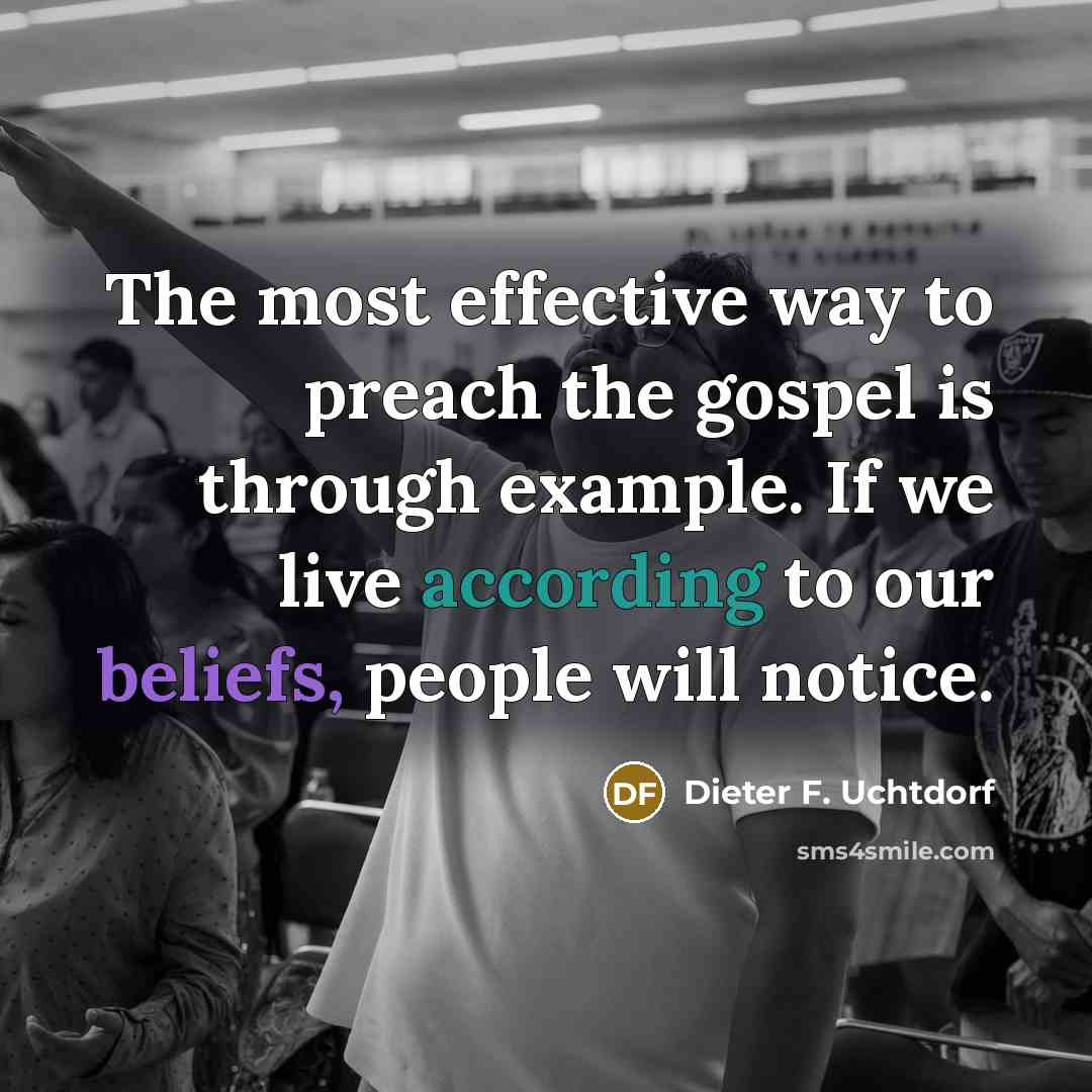 “The most effective way to preach the gospel is through…” quote by Dieter F. Uchtdorf