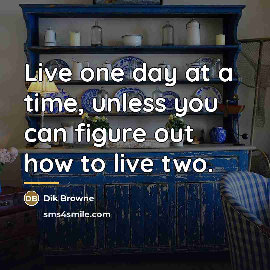“Live one day at a time, unless you can figure…” quote by Dik Browne