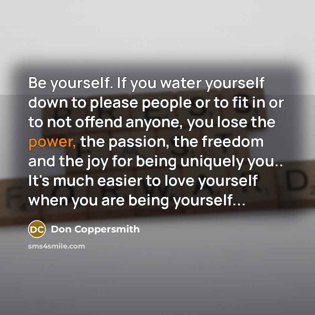 “Be yourself. If you water yourself down to please people…” quote by Don Coppersmith