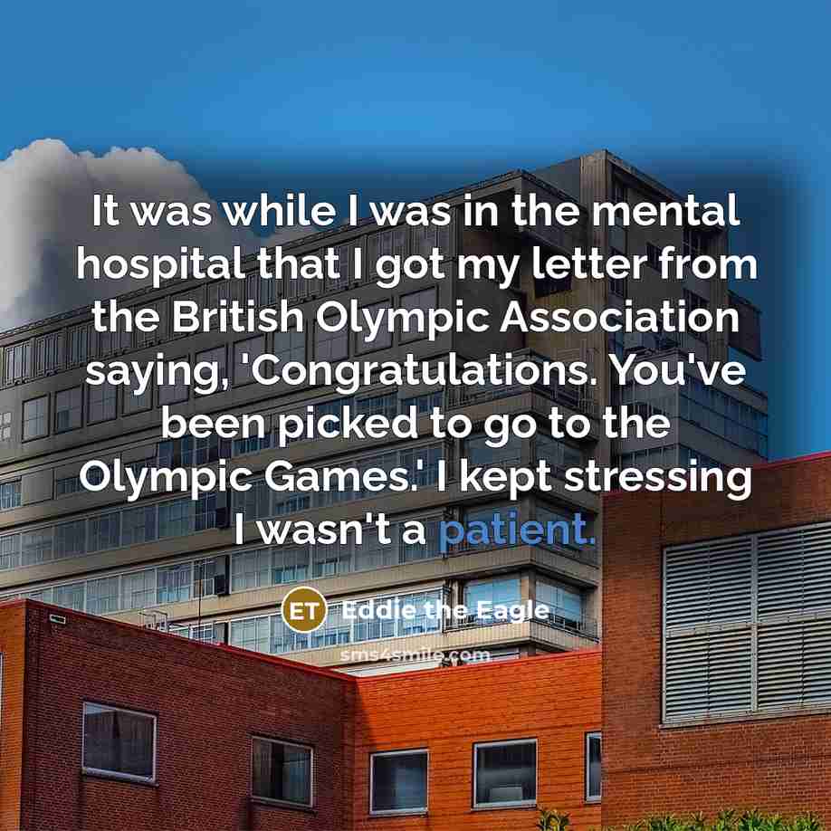 “It was while I was in the mental hospital that…” quote by Eddie the Eagle