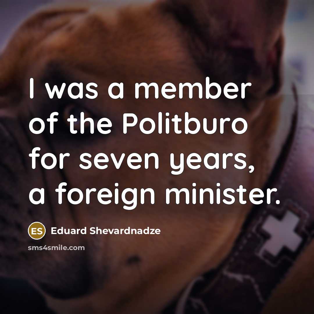 “I was a member of the Politburo for seven years,…” quote by Eduard Shevardnadze