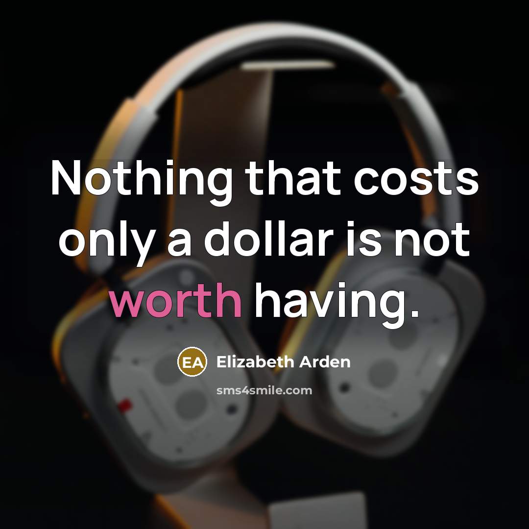 “Nothing that costs only a dollar is not worth having.” quote by Elizabeth Arden