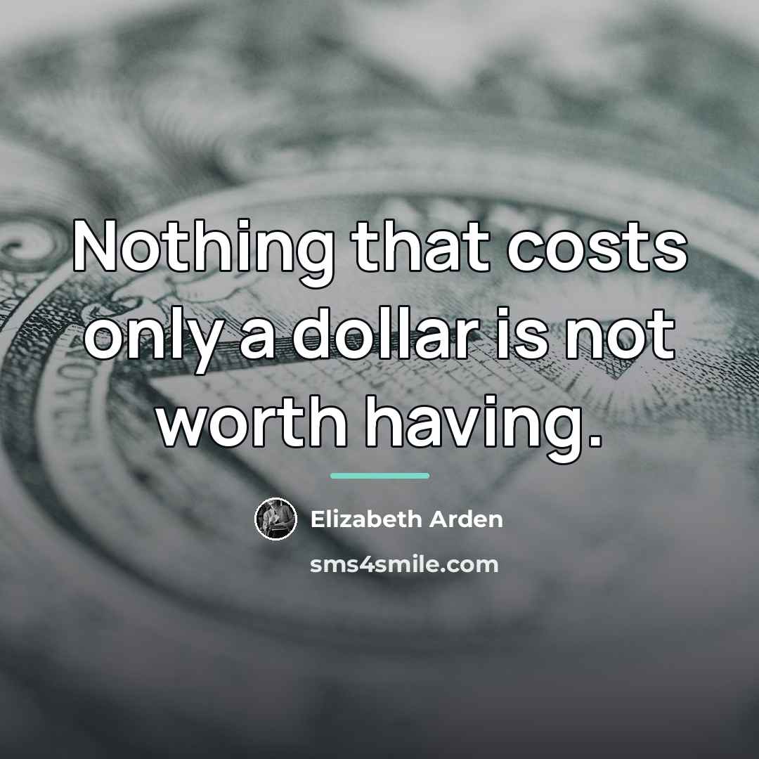 “Nothing that costs only a dollar is not worth having.…” quote by Elizabeth Arden