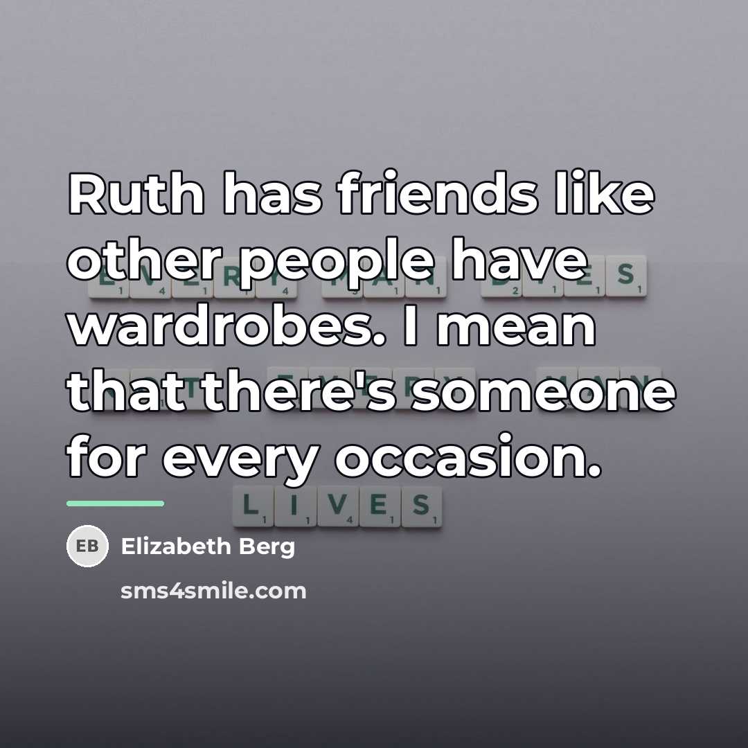 “Ruth has friends like other people have wardrobes. I mean…” quote by Elizabeth Berg