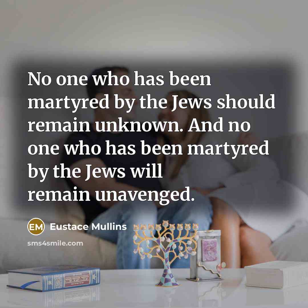 “No one who has been martyred by the Jews should…” quote by Eustace Mullins