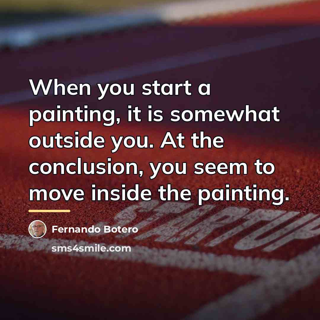 “When you start a painting, it is somewhat outside you.…” quote by Fernando Botero